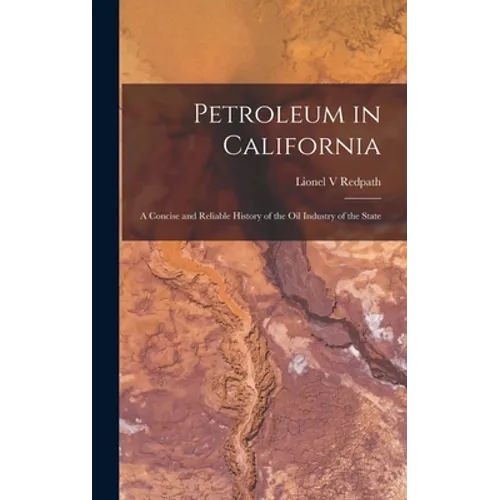 Petroleum in California: a Concise and Reliable History of the Oil Industry of the State - Hardcover