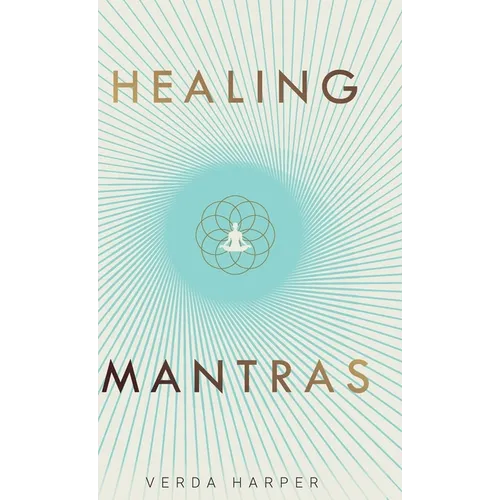 Healing Mantras: A positive way to remove stress, exhaustion and anxiety by reconnecting with yourself and calming your mind. - Hardcover