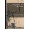 Antiquities of Mexico: Comprising Fac-similes of Ancient Mexican Paintings and Hieroglyphics, Preserved in the Royal Libraries of Paris, Berl - Paperback