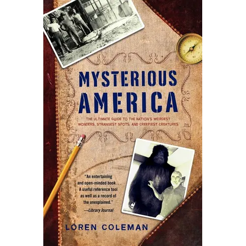 Mysterious America: The Ultimate Guide to the Nation's Weirdest Wonders, Strangest Spots, and Creepiest Creatures - Paperback