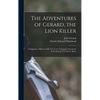 The Adventures of Gerard, the Lion Killer: Comprising a History of His Ten Years' Campaign Among the Wild Animals of Northern Africa - Hardcover