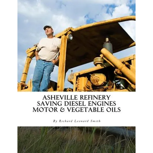 Asheville Refinery: Using Diesel Engines With Waste Oil Without Conversion (Chemical & Vegetable) - Paperback