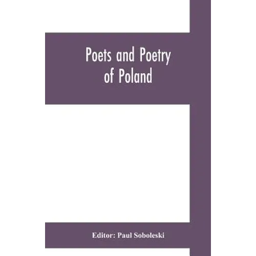 Poets and poetry of Poland, a collection of Polish verse, including a short account of the history of Polish poetry, with sixty biographical sketches - Paperback