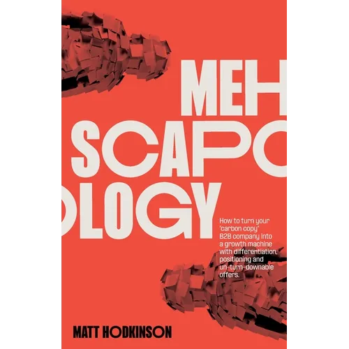 MEHscapology: How to turn your "carbon copy" B2B company into a growth machine with differentiation, positioning and un-turn-downable offers - Paperback