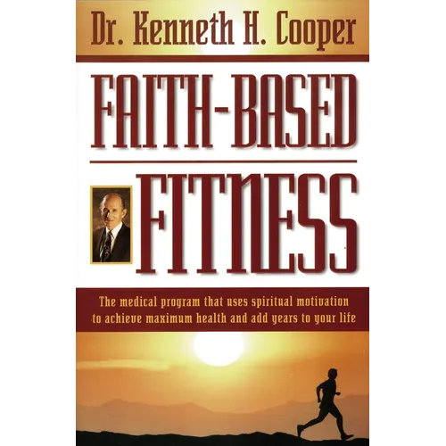 The Faith-Based Fitness: The Medical Program That Uses Spiritual Motivation to Achieve Maximum Health and Add Years to Your Life - Paperback