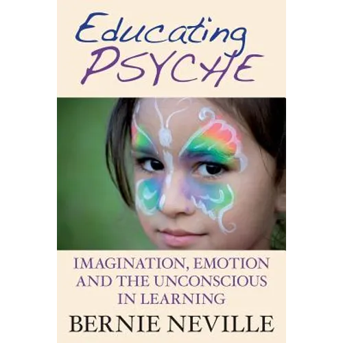 Educating Psyche: Imagination, Emotion and the Unconscious in Learning - Paperback