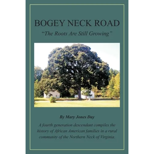 Bogey Neck Road: The Roots Are Still Growing: A fourth generation descendant compiles the History of African American Families in a Rur - Paperback