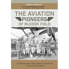 The Aviation Pioneers of McCook Field: Candid Interviews with American Aeronautical Visionaries of the 1920s - Hardcover
