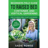 Beginners Field Guide to Raised Bed, Container, and Vertical Gardening - Paperback