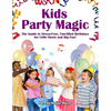 Kids Party Magic: The Guide to Stress-Free, Fun-Filled Birthdays for Little Hosts and Big Fun! - Paperback