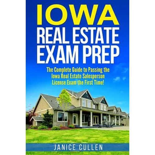 Iowa Real Estate Exam Prep: The Complete Guide to Passing the Iowa Real Estate Salesperson License Exam the First Time! - Paperback