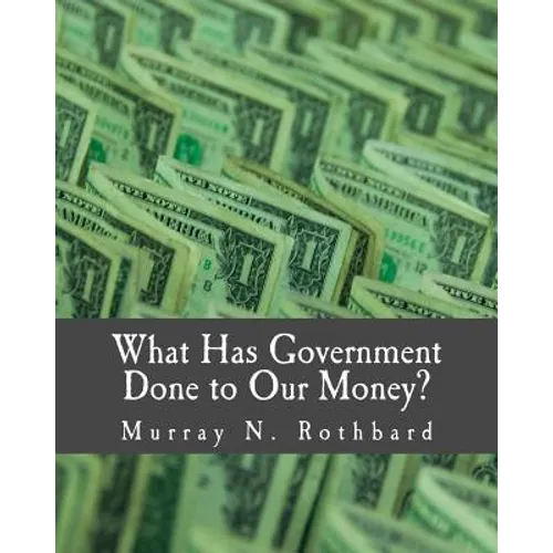 What Has Government Done to Our Money? (Large Print Edition) - Paperback