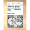The Theory of Moral Sentiments. by Adam Smith, ... the Second Edition. - Paperback