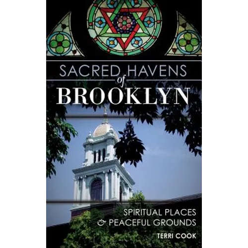 Sacred Havens of Brooklyn: Spiritual Places and Peaceful Grounds - Hardcover