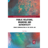 Public Relations, Branding and Authenticity: Brand Communications in the Digital Age - Paperback