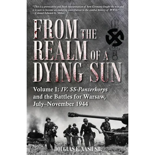 From the Realm of a Dying Sun: Volume I - IV. Ss-Panzerkorps and the Battles for Warsaw, July-November 1944 - Hardcover