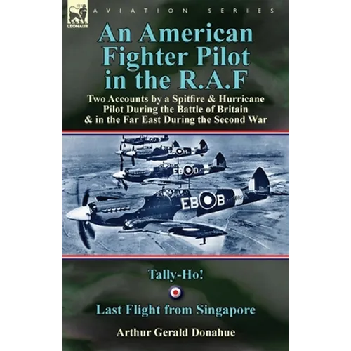 An American Fighter Pilot in the R.A.F: Two Accounts by a Spitfire and Hurricane Pilot During the Battle of Britain & in the Far East During the Secon - Paperback