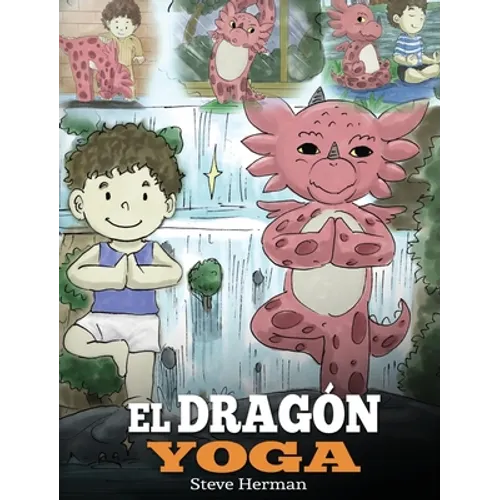 El Dragón Yoga: (The Yoga Dragon). Enseña a tu dragón a practicar yoga. Un lindo cuento infantil para enseñar a los niños el poder del yoga para forta - Hardcover