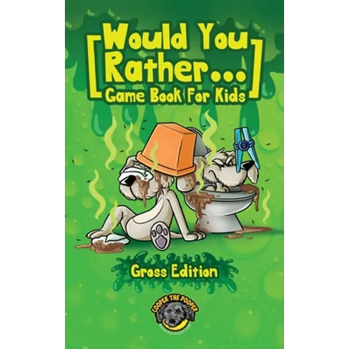 Would You Rather Game Book for Kids (Gross Edition): 200+ Totally Gross, Disgusting, Crazy and Hilarious Scenarios the Whole Family Will Love! - Hardcover