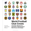 World Football Club Crests: The Design, Meaning and Symbolism of World Football's Most Famous Club Badges - Hardcover