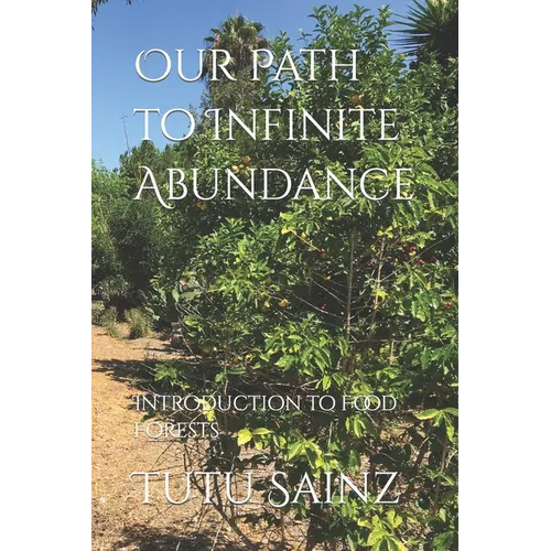 Our Path to Infinite Abundance: Introduction to Food Forests - Paperback