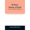 John Browne, gentleman, of Plymouth, (and one branch of descendants to the 12th generation) assistant, commissioner, magistrate, pioneer in New Englan - Paperback