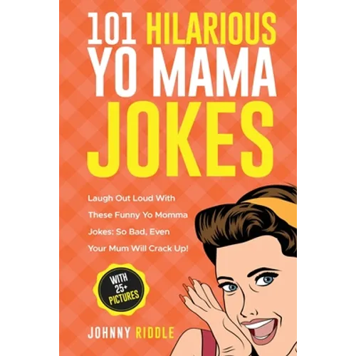 101 Hilarious Yo Mama Jokes: Laugh Out Loud With These Funny Yo Momma Jokes: So Bad, Even Your Mum Will Crack Up! (WITH 25+ PICTURES) - Paperback