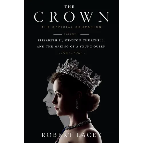 The Crown: The Official Companion, Volume 1: Elizabeth II, Winston Churchill, and the Making of a Young Queen (1947-1955) - Hardcover