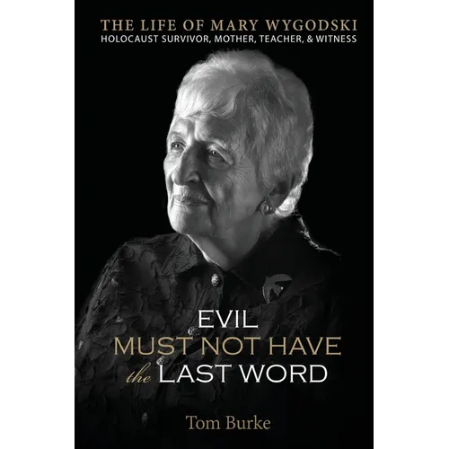 Evil Must Not Have the Last Word: The Life of Mary Wygodski; Holocaust Survivor, Mother, Teacher, & Witness: The Life of Mary Wygodski; - Paperback