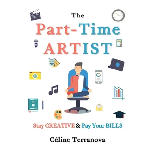 The Part-Time Artist: Stay Creative & Pay Your Bills - Paperback