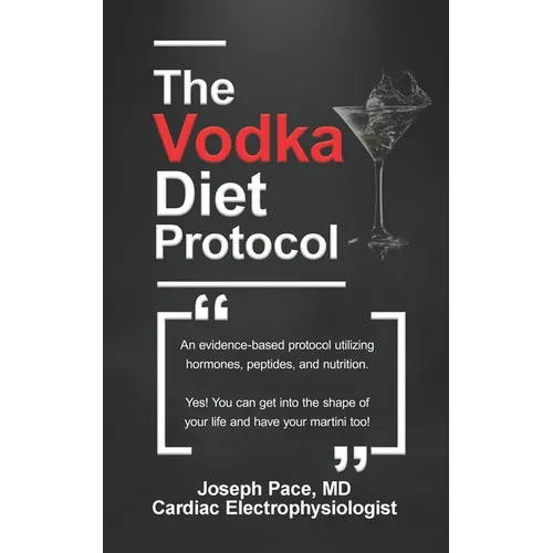The Vodka Diet Protocol: An evidence-based protocol utilizing hormones, peptides and nutrition. - Paperback
