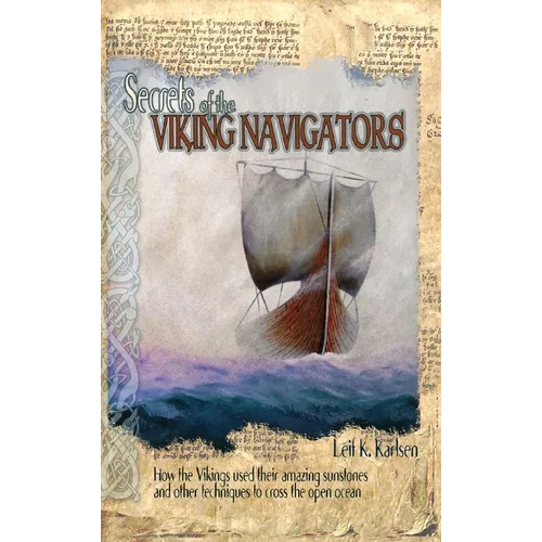 Secrets of the Viking Navigators: How the Vikings Used Their Amazing Sunstones and Other Techniques to Cross the Open Ocean - Hardcover