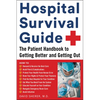Hospital Survival Guide: The Patient Handbook to Getting Better and Getting Out - Paperback