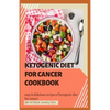 Ketogenic Diet for Cancer Cookbook: Easy and delicious recipes of ketogenic diet for cancer - Paperback