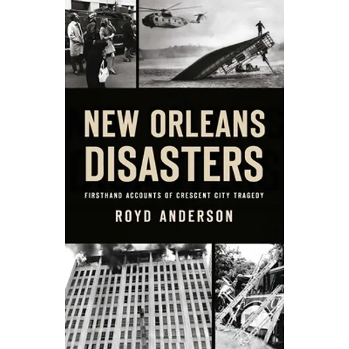 New Orleans Disasters: Firsthand Accounts of Crescent City Tragedy - Hardcover