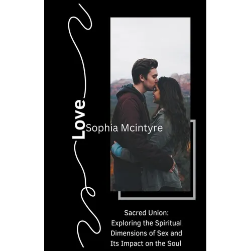 Sacred Union: Exploring the Spiritual Dimensions of Sex and Its Impact on the Soul. - Paperback