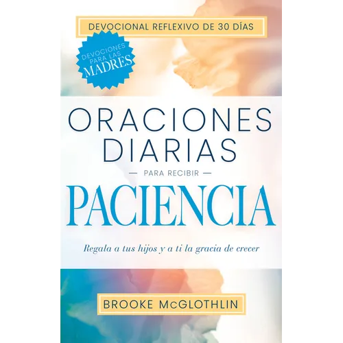 Oraciones Diarias Para Recibir Paciencia: Regala a Tus Hijos, Y a Ti, La Gracia de Crecer - Paperback