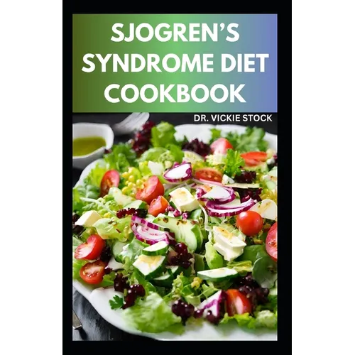 Sjogren's Syndrome Diet Cookbook: Healthy Sjogren's syndrome Recipes to Manage, Reverse Inflammation & Prevent further occurrences - Paperback