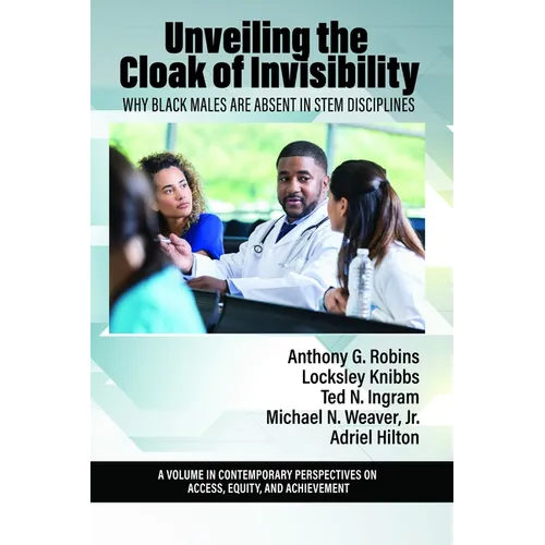 Unveiling the Cloak of Invisibility: Why Black Males Are Absent in Stem Disciplines - Hardcover