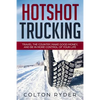 Hotshot Trucking: Travel the Country, Make Good Money, and Be in More Control of Your Life - Paperback