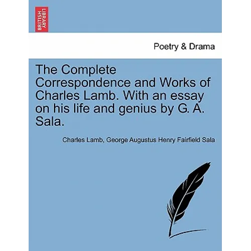 The Complete Correspondence and Works of Charles Lamb. With an essay on his life and genius by G. A. Sala. - Paperback