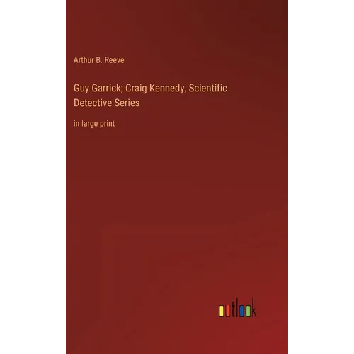 Guy Garrick; Craig Kennedy, Scientific Detective Series: in large print - Hardcover