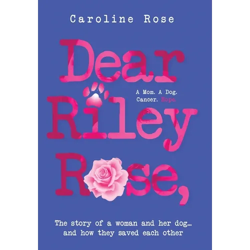 Dear Riley Rose,: The story of a woman and her dog...and how they saved each other - Hardcover