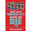 100 Things to Do in Traverse City Before You Die - Paperback