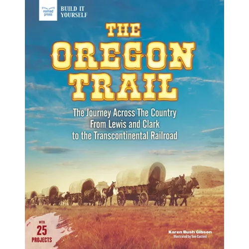 The Oregon Trail: The Journey Across the Country from Lewis and Clark to the Transcontinental Railroad with 25 Projects - Paperback