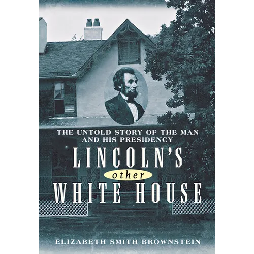 Lincoln's Other White House: The Untold Story of the Man and His Presidency - Hardcover