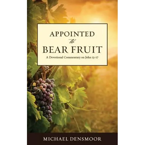 Appointed to Bear Fruit: A Devotional Commentary on John 13-17 - Paperback