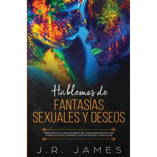 Hablemos de Fantasías Sexuales y Deseos: Preguntas e Iniciadores de Conversación para Parejas Explorando Sus Intereses Sexuales - Paperback