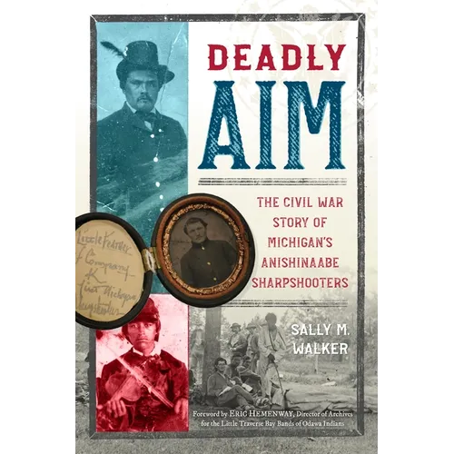 Deadly Aim: The Civil War Story of Michigan's Anishinaabe Sharpshooters - Paperback