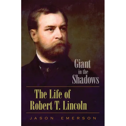 Giant in the Shadows: The Life of Robert T. Lincoln - Hardcover